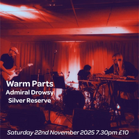 Saturday 22nd November 2025 - Warm Parts + Admiral Drowsy + Silver Reserve - Doors 7.30pm