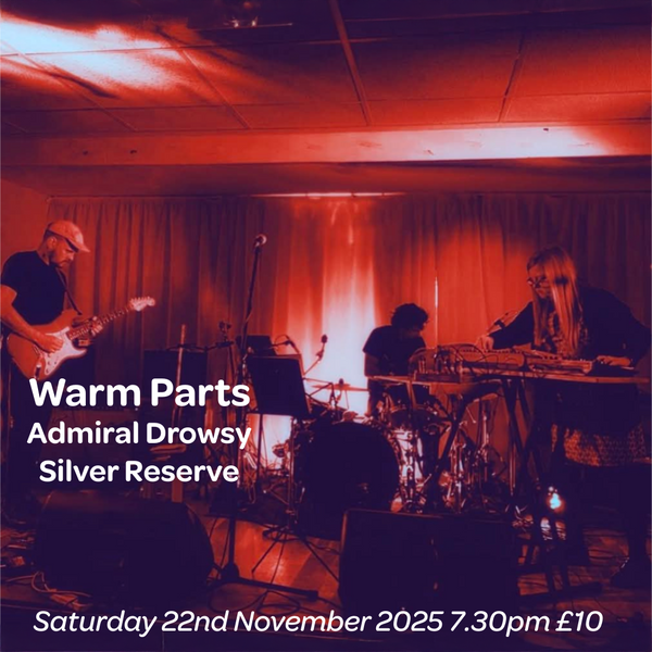 Saturday 22nd November 2025 - Warm Parts + Admiral Drowsy + Silver Reserve - Doors 7.30pm